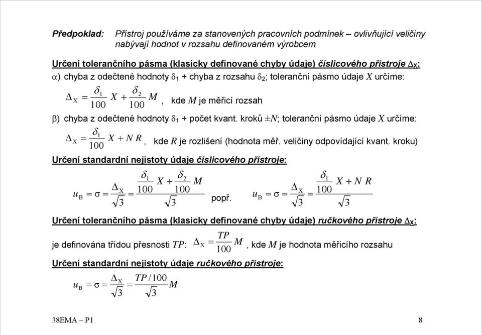 kroků ±N; toleranční pásmo údaje X určíme: δ X X + N, kde je rozlišení (hodnota měř. veličiny odpovídající kvant.