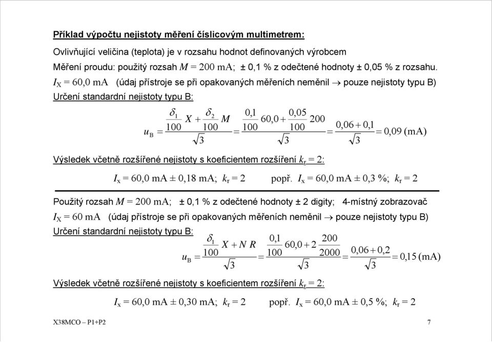 X 6, ma (údaj přístroje se při opakovaných měřeních neměnil pouze nejistoty typu B) rčení standardní nejistoty typu B: δ δ,,5 X + M 6, +,6 +, ub,9 (ma) 3 3 3 Výsledek včetně rozšířené nejistoty s