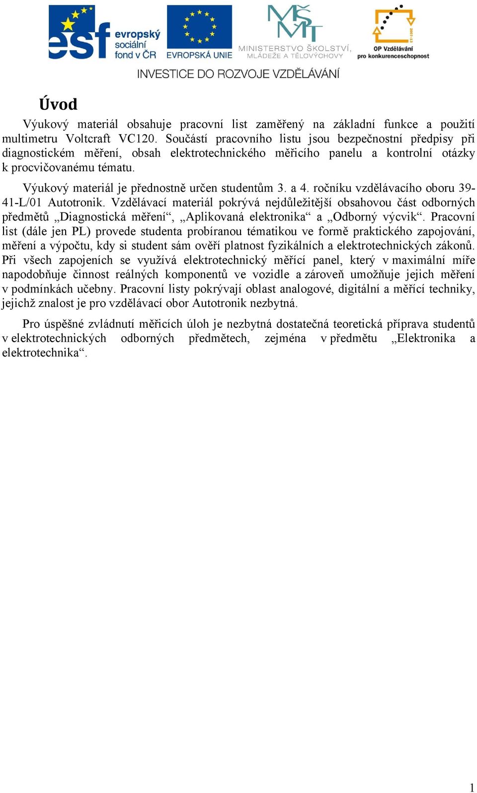 Výukový materiál je přednostně určen studentům 3. a 4. ročníku vzdělávacího oboru 39-41-L/01 Autotronik.