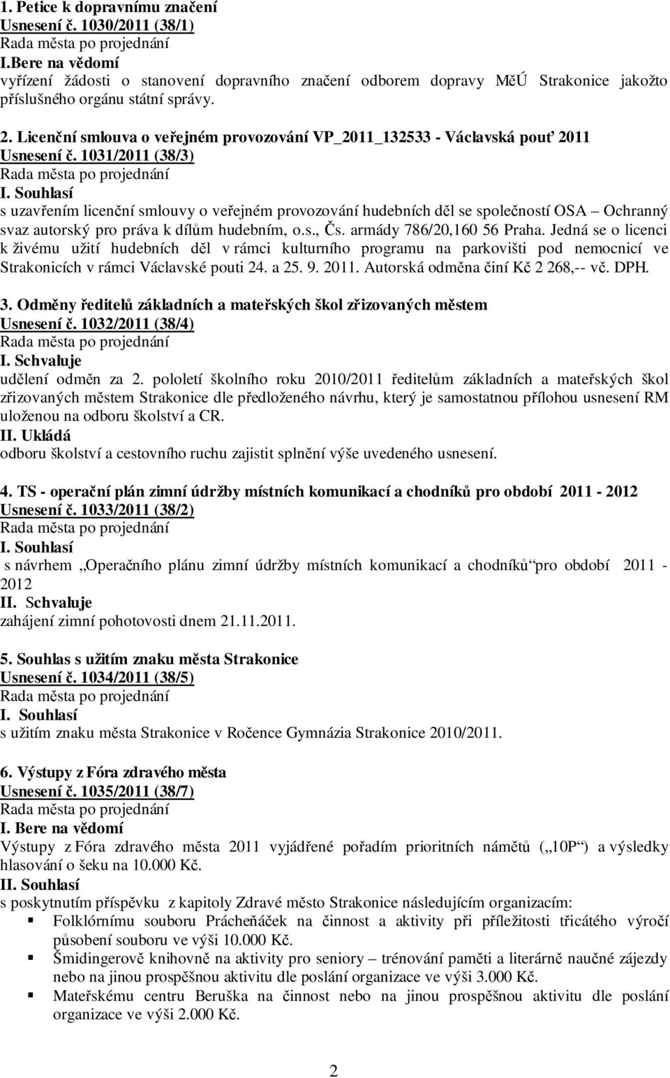 1031/2011 (38/3) s uzavřením licenční smlouvy o veřejném provozování hudebních děl se společností OSA Ochranný svaz autorský pro práva k dílům hudebním, o.s., Čs. armády 786/20,160 56 Praha.