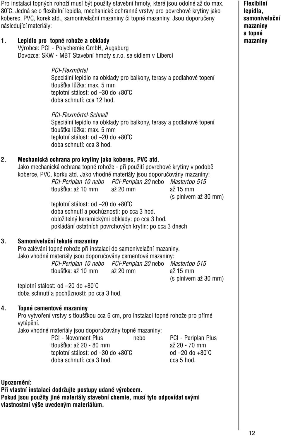 Lepidlo pro topnè rohoûe a obklady V robce: PCI - Polychemie GmbH, Augsburg Dovozce: SKW - MBT StavebnÌ hmoty s.r.o. se sìdlem v Liberci FlexibilnÌ lepidla, samonivelaënì mazaniny a topnè mazaniny PCI-Flexmˆrtel Speci lnì lepidlo na obklady pro balkony, terasy a podlahovè topenì tlouöùka l ûka: max.