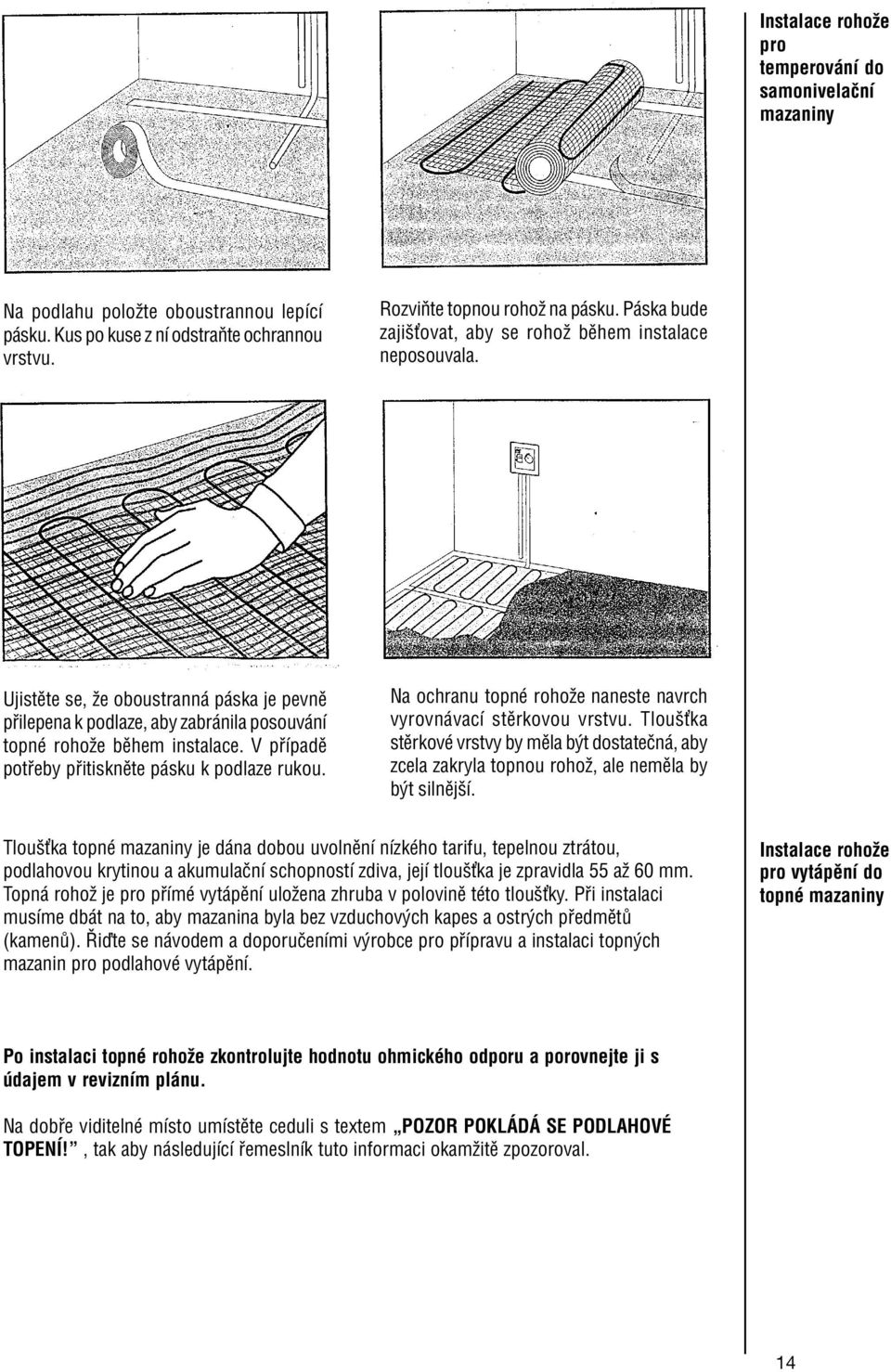 V p ÌpadÏ pot eby p itisknïte p sku k podlaze rukou. Na ochranu topnè rohoûe naneste navrch vyrovn vacì stïrkovou vrstvu.