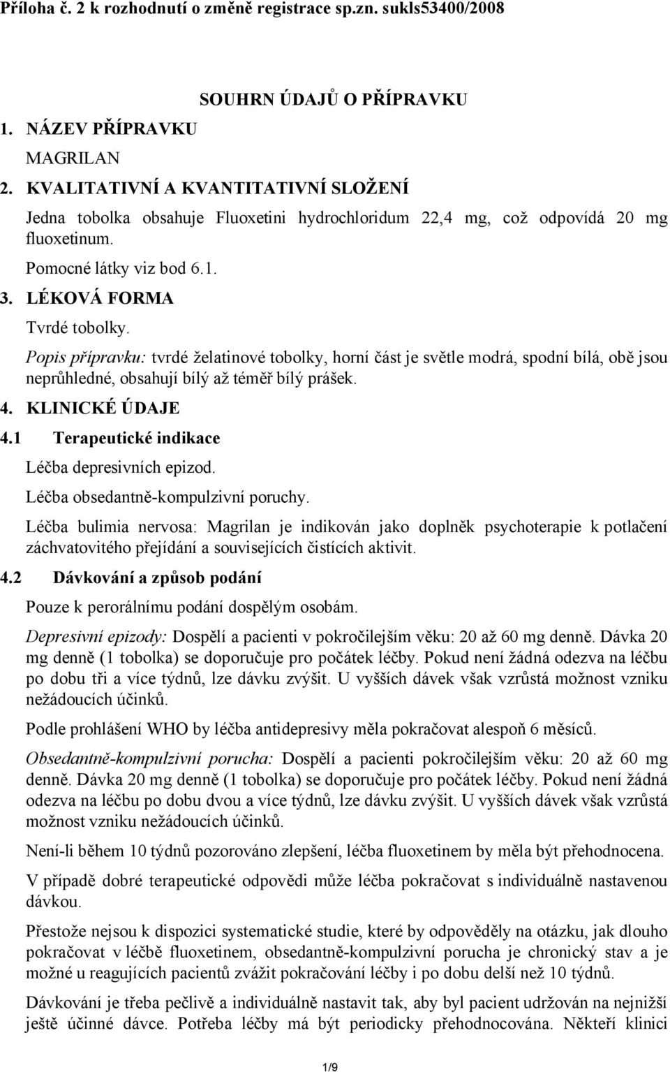 Popis přípravku: tvrdé želatinové tobolky, horní část je světle modrá, spodní bílá, obě jsou neprůhledné, obsahují bílý až téměř bílý prášek. 4. KLINICKÉ ÚDAJE 4.