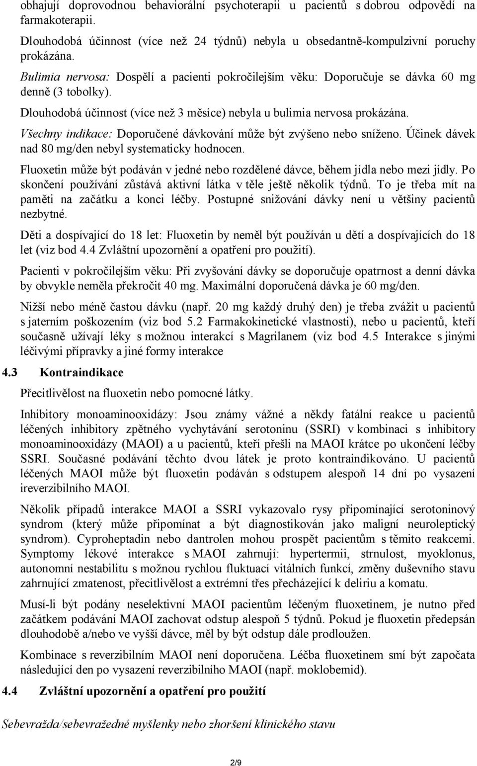 Všechny indikace: Doporučené dávkování může být zvýšeno nebo sníženo. Účinek dávek nad 80 mg/den nebyl systematicky hodnocen.