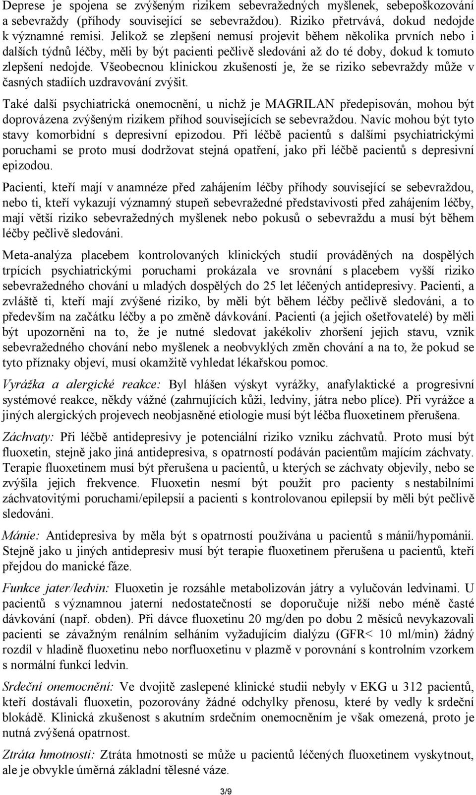 Všeobecnou klinickou zkušeností je, že se riziko sebevraždy může v časných stadiích uzdravování zvýšit.