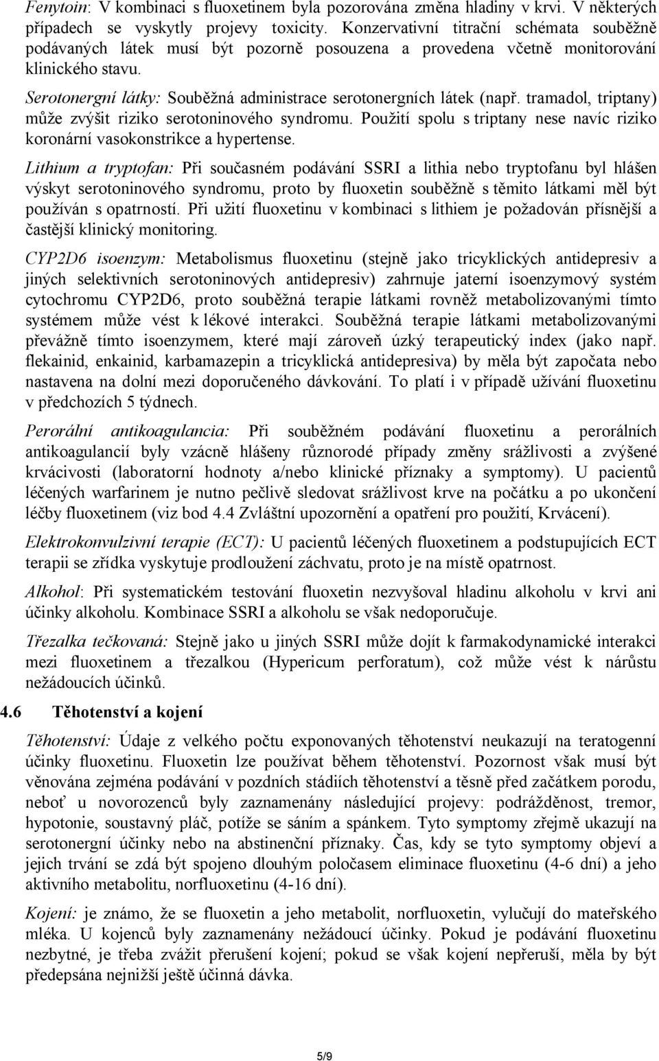 Serotonergní látky: Souběžná administrace serotonergních látek (např. tramadol, triptany) může zvýšit riziko serotoninového syndromu.