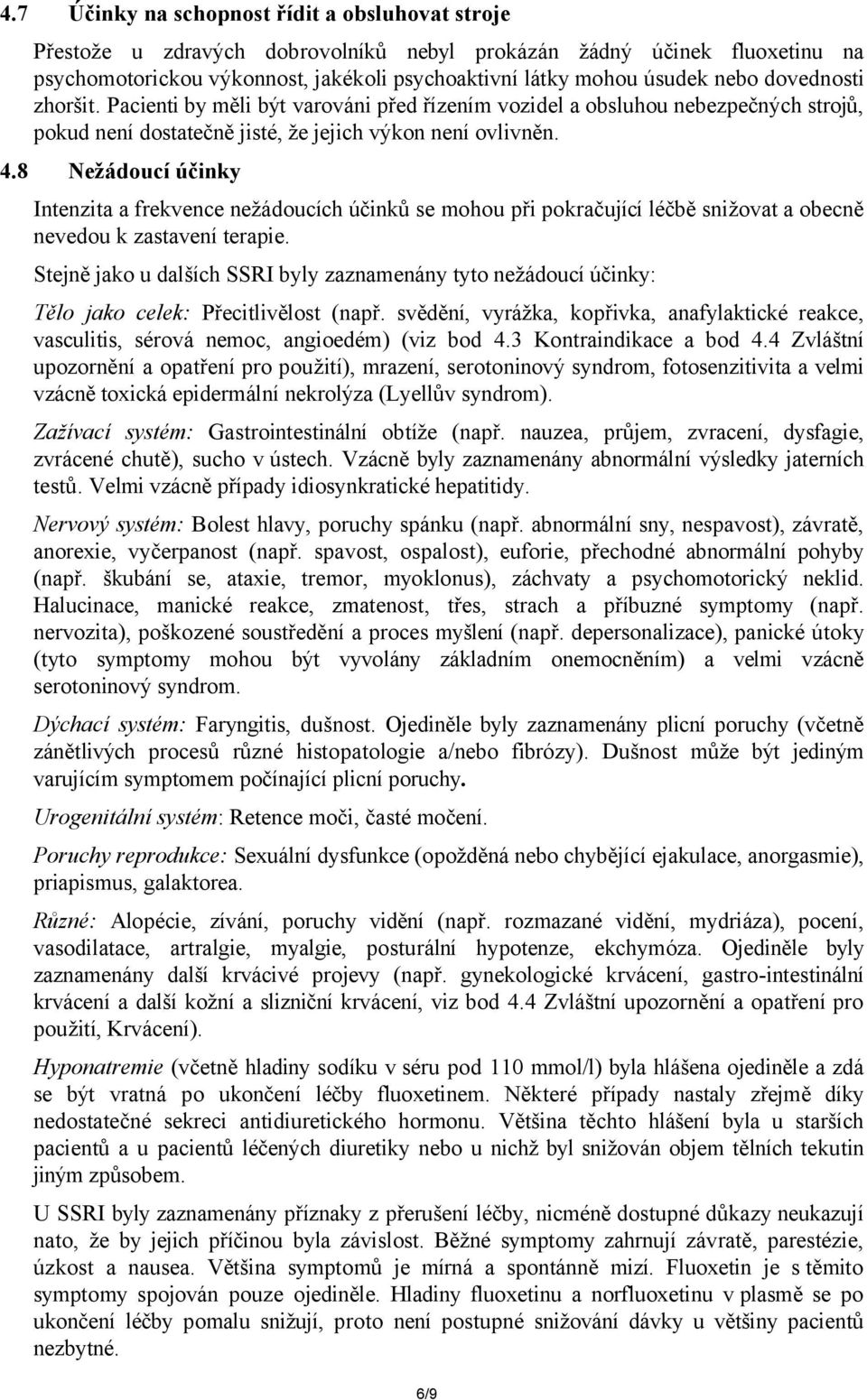 8 Nežádoucí účinky Intenzita a frekvence nežádoucích účinků se mohou při pokračující léčbě snižovat a obecně nevedou k zastavení terapie.