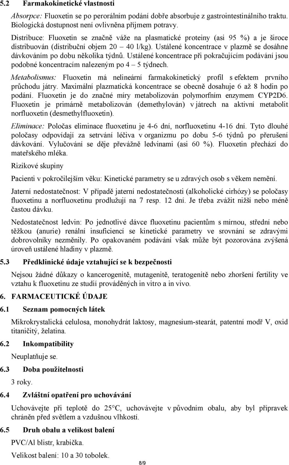 Ustálené koncentrace v plazmě se dosáhne dávkováním po dobu několika týdnů. Ustálené koncentrace při pokračujícím podávání jsou podobné koncentracím nalezeným po 4 5 týdnech.