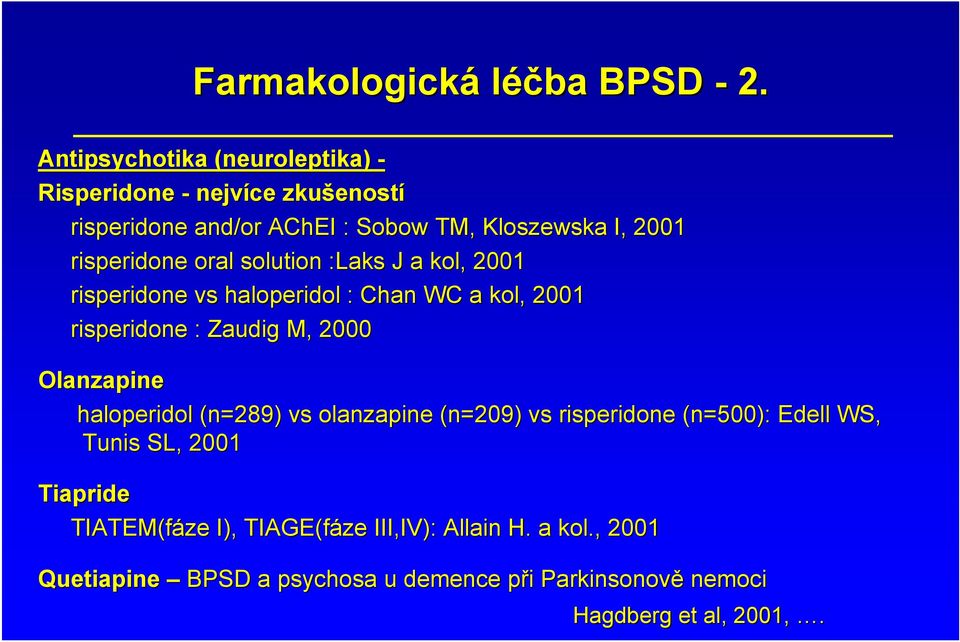 risperidone oral solution :Laks J a kol, 2001 risperidone vs haloperidol : Chan WC a kol, 2001 risperidone : Zaudig M, 2000 Olanzapine