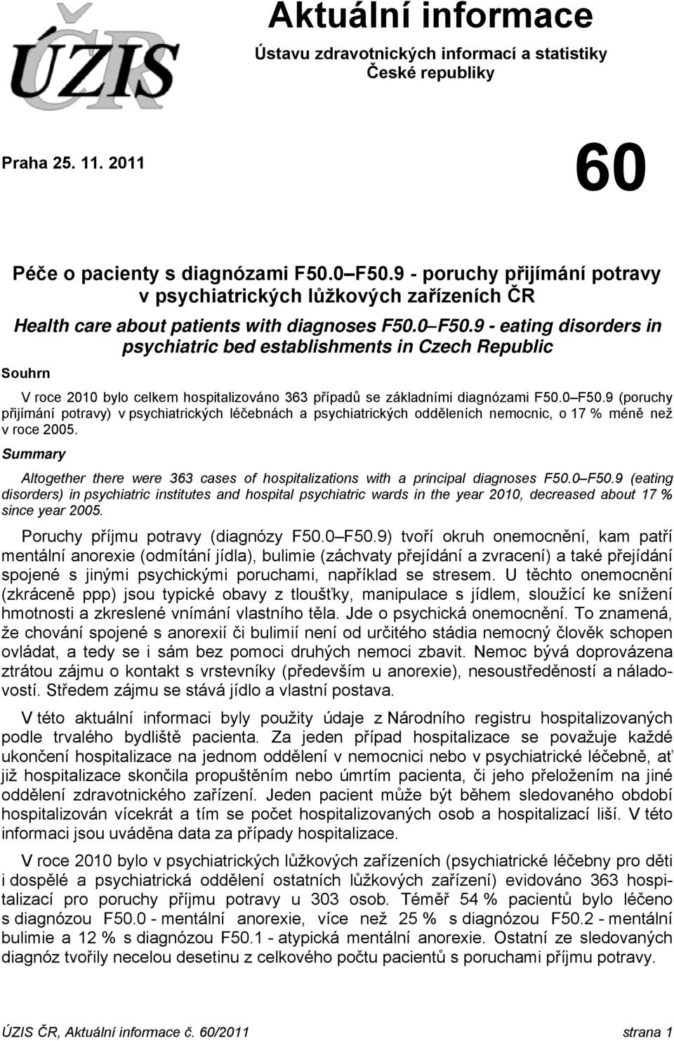 9 - eating disorders in psychiatric bed establishments in Czech Republic Souhrn V roce bylo celkem hospitalizováno 363 případů se základními diagnózami F50.0 F50.