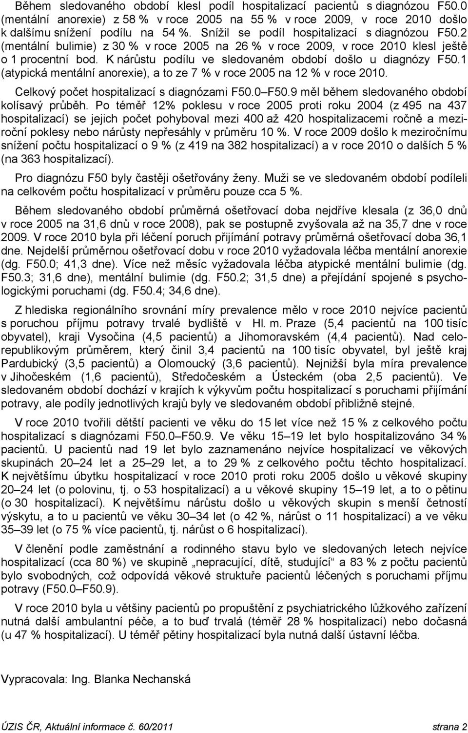 K nárůstu podílu ve sledovaném období došlo u diagnózy F50.1 (atypická mentální anorexie), a to ze 7 % v roce 2005 na 12 % v roce. Celkový počet hospitalizací s diagnózami F50.0 F50.