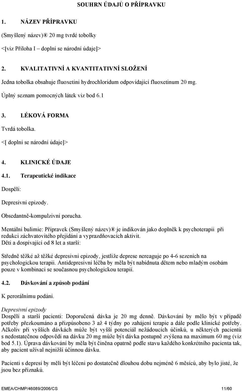 <[ doplní se národní údaje]> 4. KLINICKÉ ÚDAJE 4.1. Terapeutické indikace Dospělí: Depresivní epizody. Obsedantně-kompulzivní porucha.