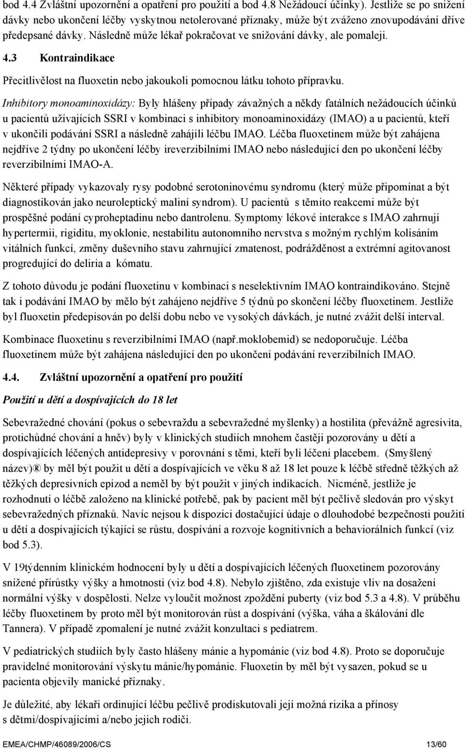 Následně může lékař pokračovat ve snižování dávky, ale pomaleji. 4.3 Kontraindikace Přecitlivělost na fluoxetin nebo jakoukoli pomocnou látku tohoto přípravku.