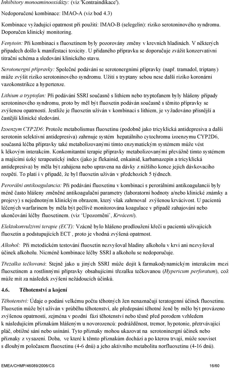 U přidaného přípravku se doporučuje zvážit konzervativní titrační schéma a sledování klinického stavu. Serotonergní přípravky: Společné podávání se serotonergními přípravky (např.