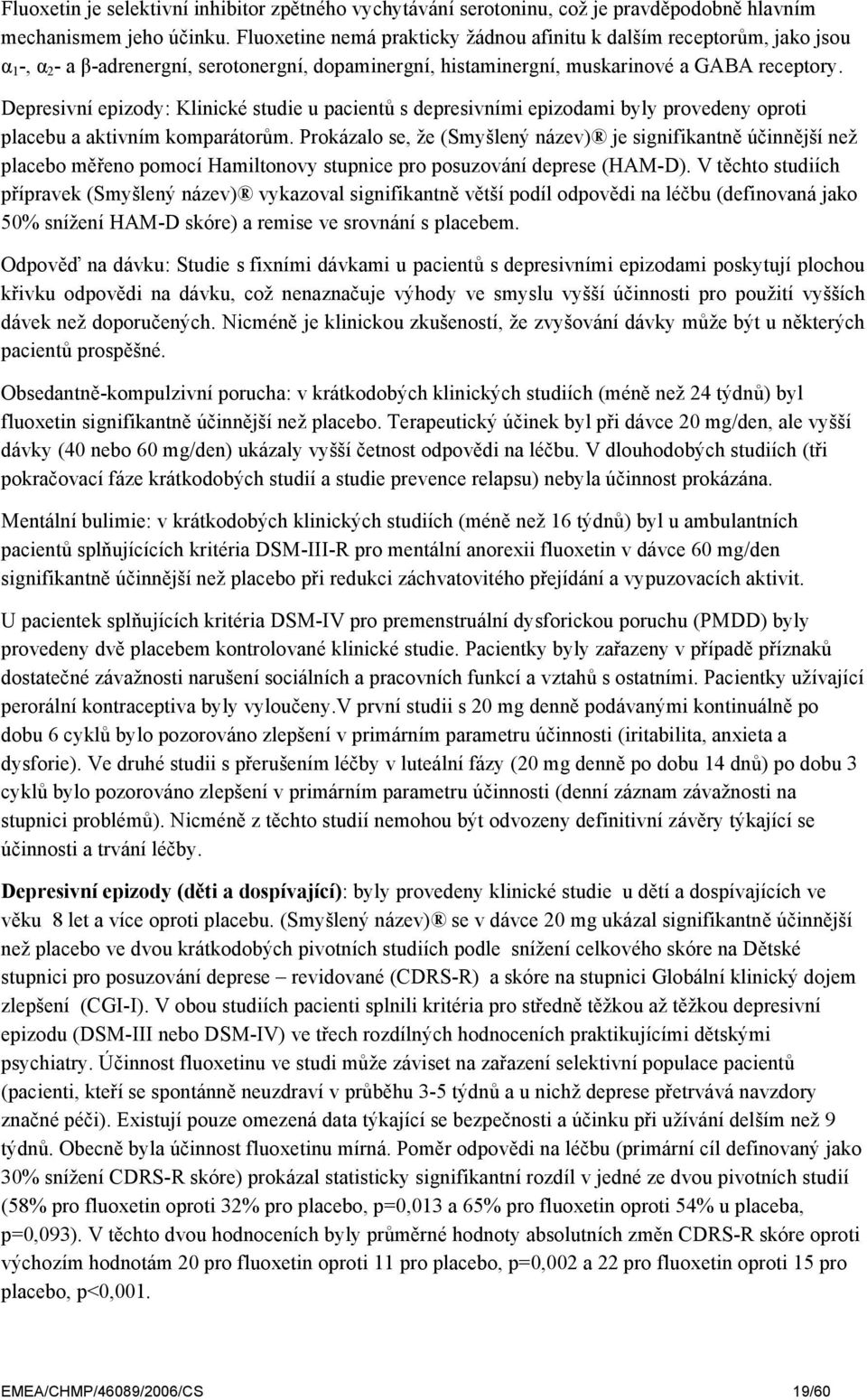 Depresivní epizody: Klinické studie u pacientů s depresivními epizodami byly provedeny oproti placebu a aktivním komparátorům.