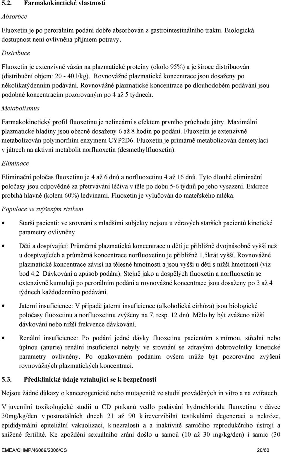 Rovnovážné plazmatické koncentrace jsou dosaženy po několikatýdenním podávání. Rovnovážné plazmatické koncentrace po dlouhodobém podávání jsou podobné koncentracím pozorovaným po 4 až 5 týdnech.