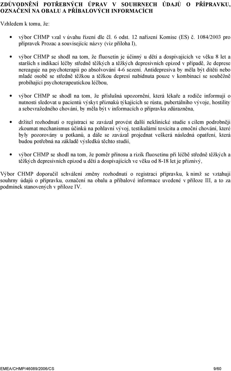 těžkých a těžkých depresivních epizod v případě, že deprese nereaguje na psychoterapii po absolvování 4-6 sezení.