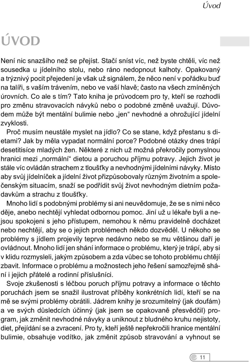 Tato kniha je prùvodcem pro ty, kteøí se rozhodli pro zmìnu stravovacích návykù nebo o podobné zmìnì uvažují. Dùvodem mùže být mentální bulimie nebo jen nevhodné a ohrožující jídelní zvyklosti.