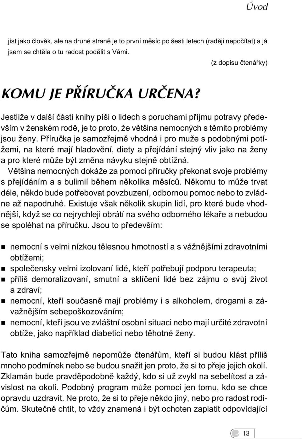 Pøíruèka je samozøejmì vhodná i pro muže s podobnými potížemi, na které mají hladovìní, diety a pøejídání stejný vliv jako na ženy a pro které mùže být zmìna návyku stejnì obtížná.