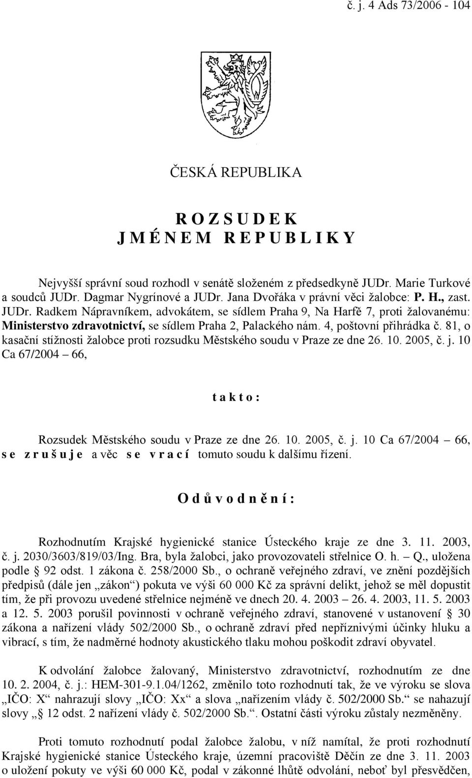 4, poštovní přihrádka č. 81, o kasační stížnosti žalobce proti rozsudku Městského soudu v Praze ze dne 26. 10. 2005, č. j.