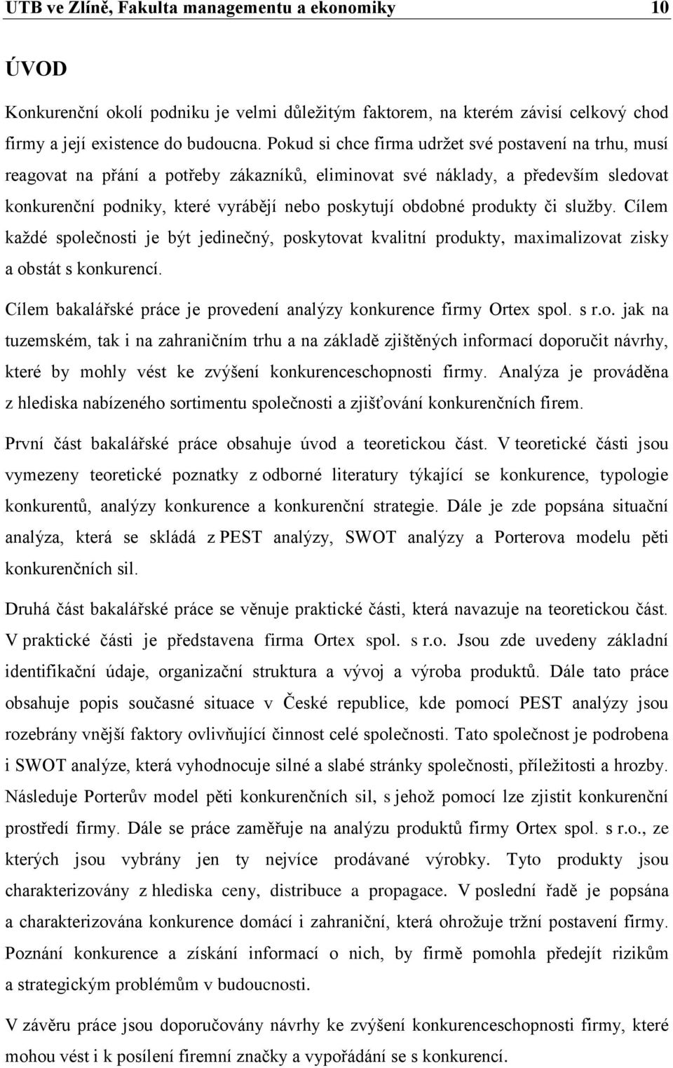 produkty či služby. Cílem každé společnosti je být jedinečný, poskytovat kvalitní produkty, maximalizovat zisky a obstát s konkurencí.