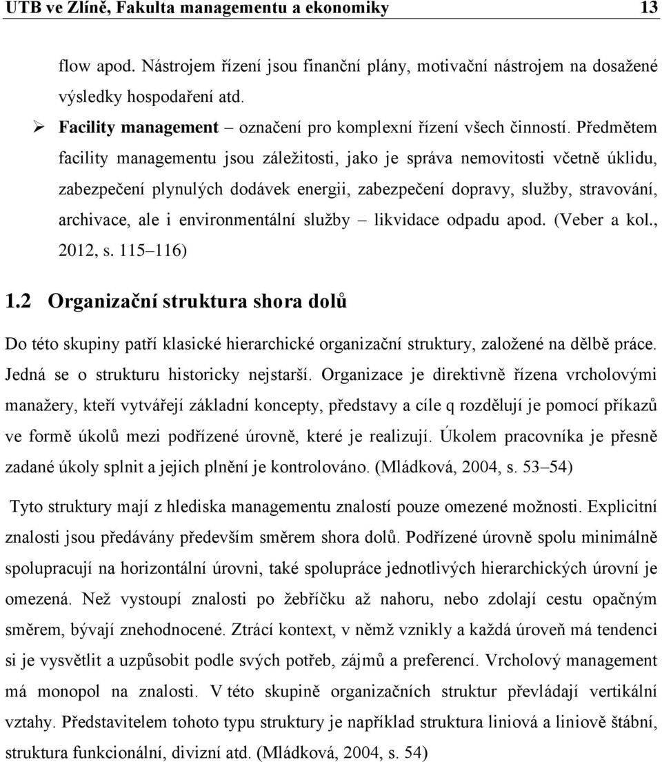 Předmětem facility managementu jsou záležitosti, jako je správa nemovitosti včetně úklidu, zabezpečení plynulých dodávek energii, zabezpečení dopravy, služby, stravování, archivace, ale i