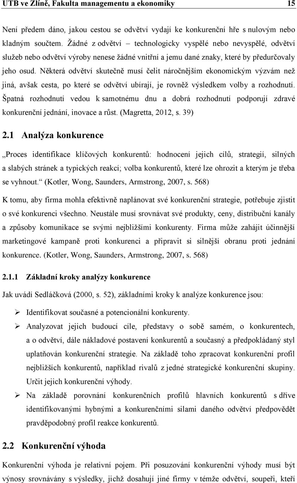 Některá odvětví skutečně musí čelit náročnějším ekonomickým výzvám než jiná, avšak cesta, po které se odvětví ubírají, je rovněž výsledkem volby a rozhodnutí.