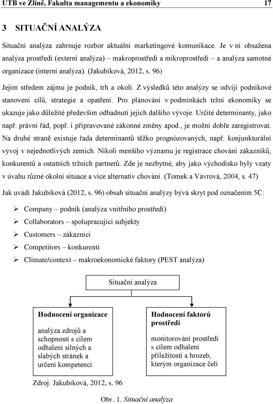 96) Jejím středem zájmu je podnik, trh a okolí. Z výsledků této analýzy se odvíjí podnikové stanovení cílů, strategie a opatření.