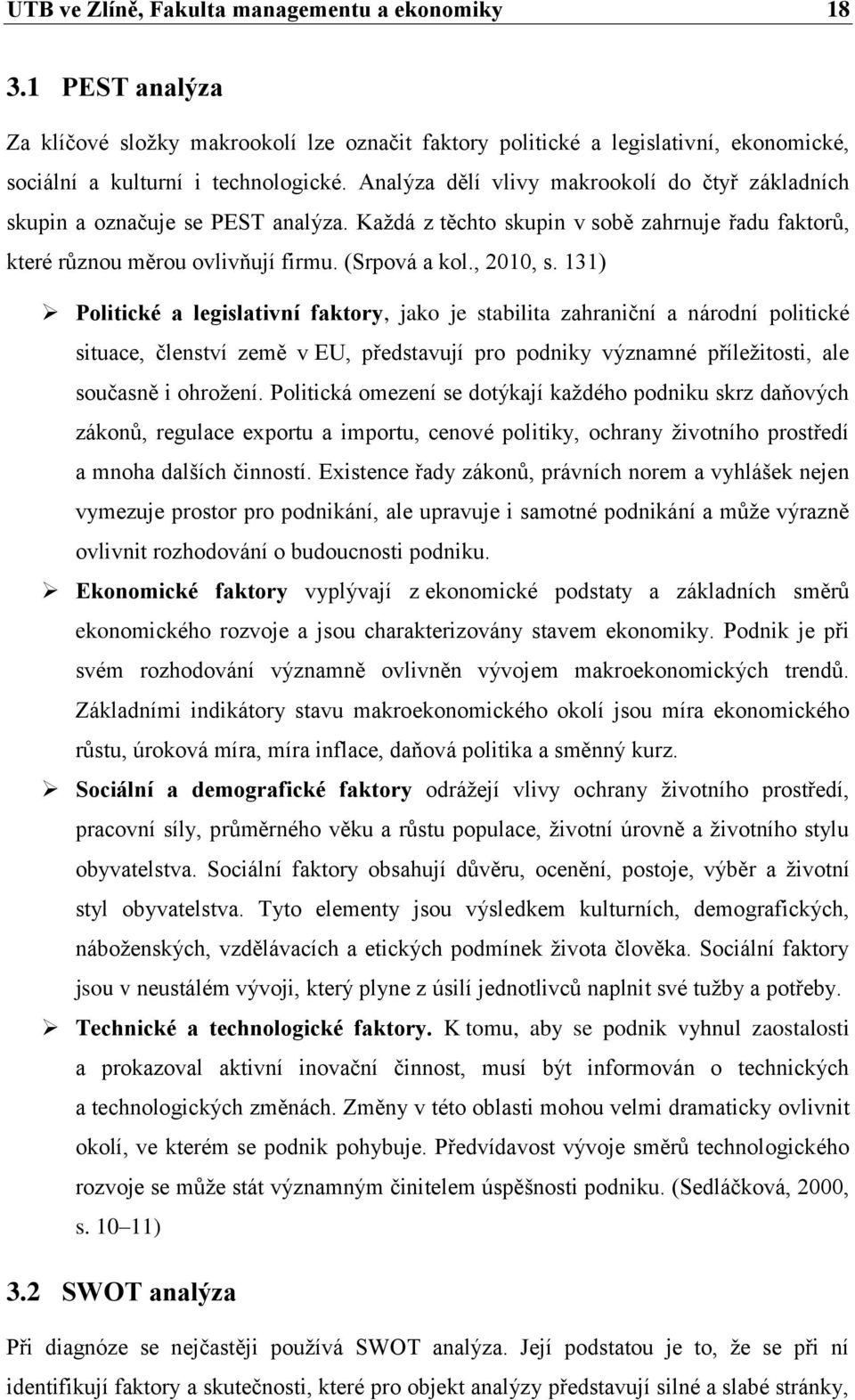 131) Politické a legislativní faktory, jako je stabilita zahraniční a národní politické situace, členství země v EU, představují pro podniky významné příležitosti, ale současně i ohrožení.