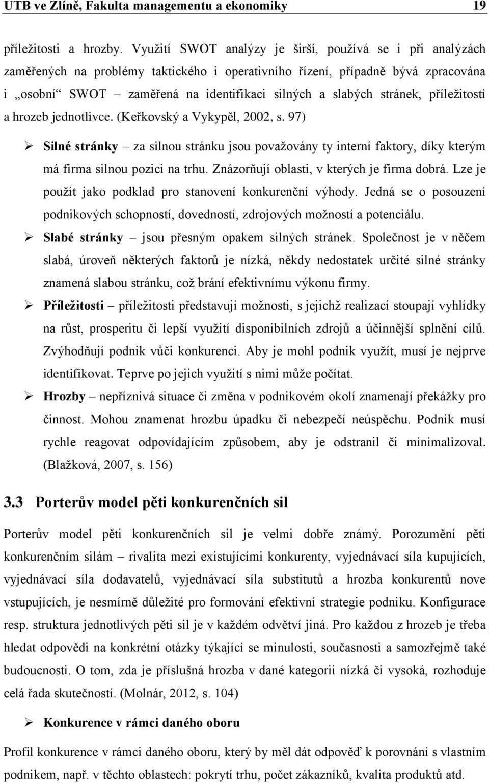 stránek, příležitostí a hrozeb jednotlivce. (Keřkovský a Vykypěl, 2002, s. 97) Silné stránky za silnou stránku jsou považovány ty interní faktory, díky kterým má firma silnou pozici na trhu.