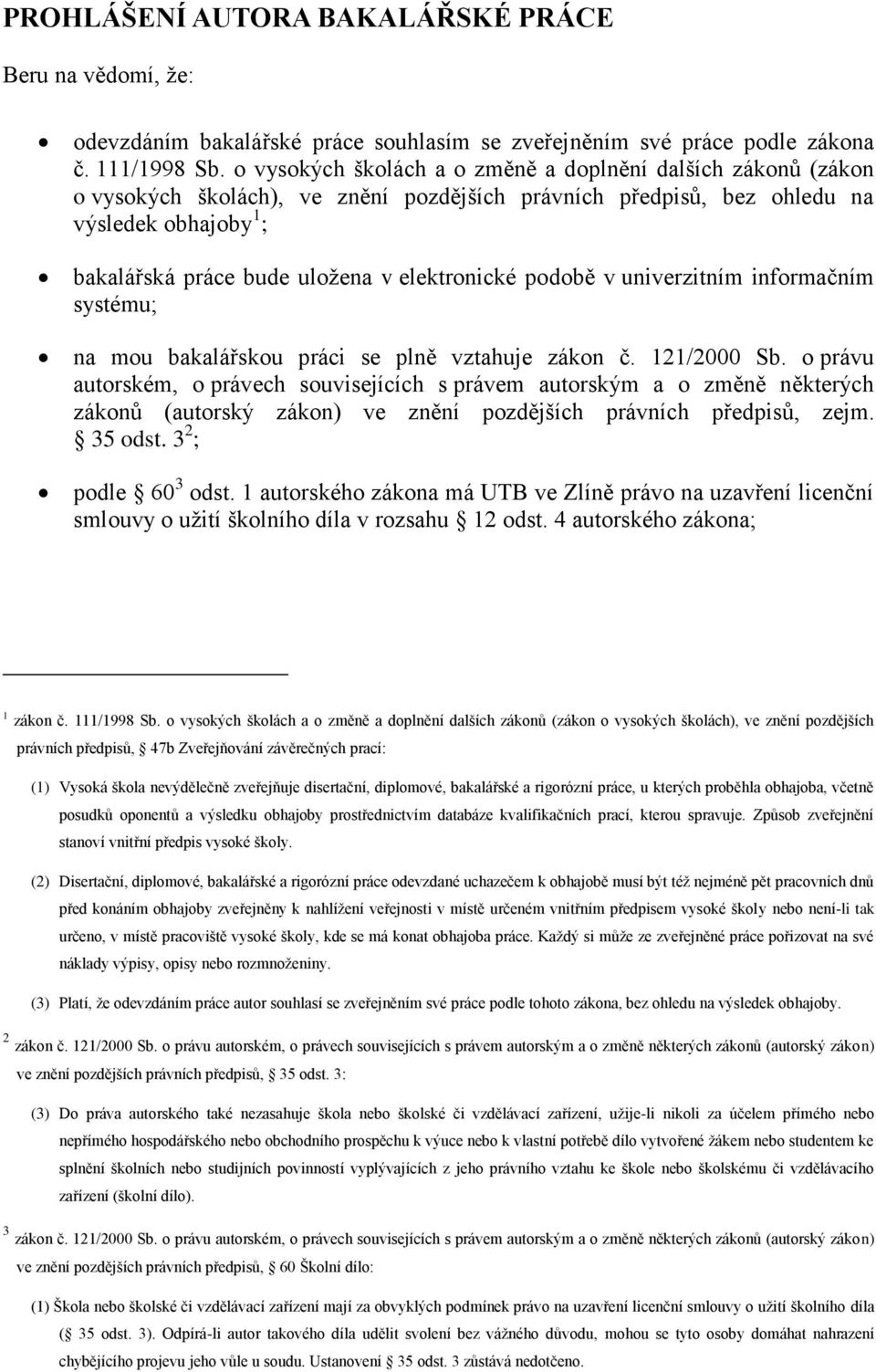 elektronické podobě v univerzitním informačním systému; na mou bakalářskou práci se plně vztahuje zákon č. 121/2000 Sb.