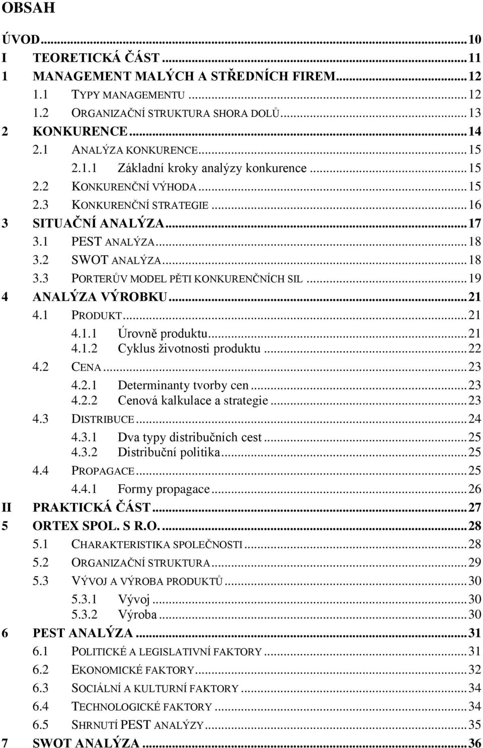 2 SWOT ANALÝZA... 18 3.3 PORTERŮV MODEL PĚTI KONKURENČNÍCH SIL... 19 4 ANALÝZA VÝROBKU... 21 4.1 PRODUKT... 21 4.1.1 Úrovně produktu... 21 4.1.2 Cyklus životnosti produktu... 22 4.2 CENA... 23 4.2.1 Determinanty tvorby cen.