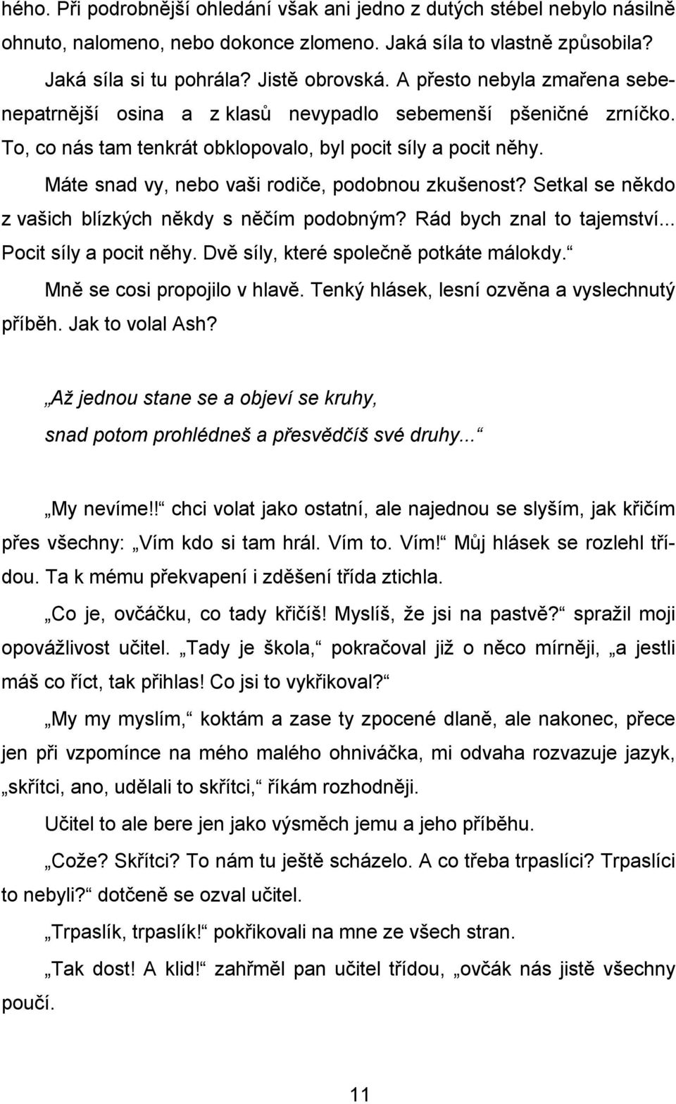 Máte snad vy, nebo vaši rodiče, podobnou zkušenost? Setkal se někdo z vašich blízkých někdy s něčím podobným? Rád bych znal to tajemství... Pocit síly a pocit něhy.