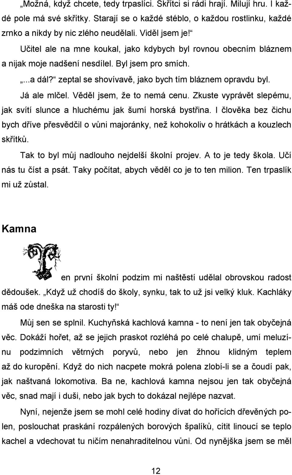Já ale mlčel. Věděl jsem, že to nemá cenu. Zkuste vyprávět slepému, jak svítí slunce a hluchému jak šumí horská bystřina.