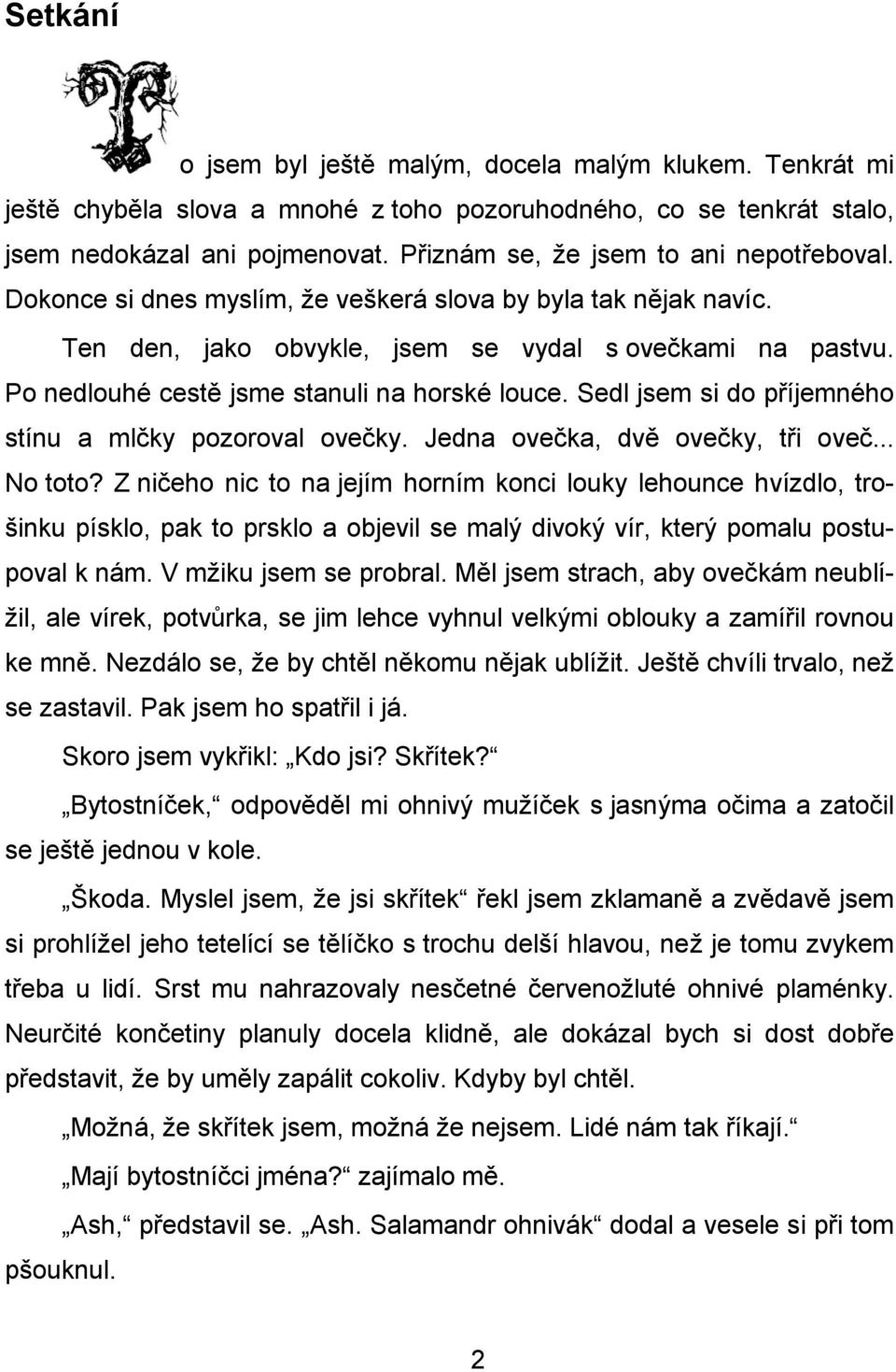 Po nedlouhé cestě jsme stanuli na horské louce. Sedl jsem si do příjemného stínu a mlčky pozoroval ovečky. Jedna ovečka, dvě ovečky, tři oveč... No toto?