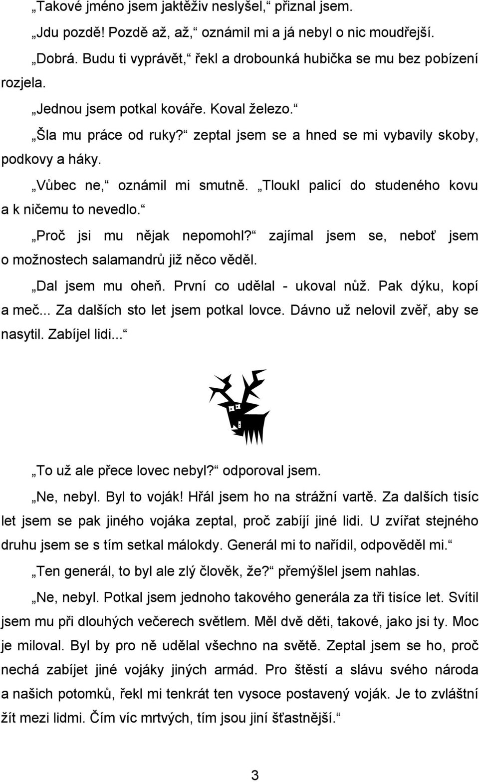 Tloukl palicí do studeného kovu a k ničemu to nevedlo. Proč jsi mu nějak nepomohl? zajímal jsem se, neboť jsem o možnostech salamandrů již něco věděl. Dal jsem mu oheň. První co udělal - ukoval nůž.