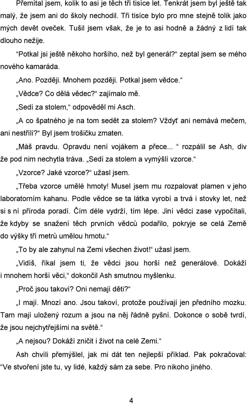 Potkal jsem vědce. Vědce? Co dělá vědec? zajímalo mě. Sedí za stolem, odpověděl mi Asch. A co špatného je na tom sedět za stolem? Vždyť ani nemává mečem, ani nestřílí? Byl jsem trošičku zmaten.