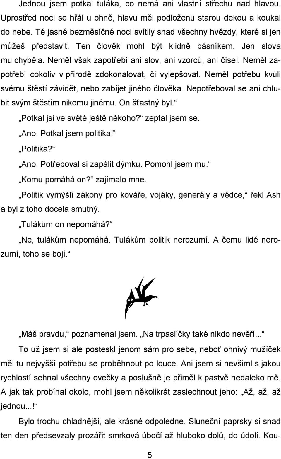 Neměl zapotřebí cokoliv v přírodě zdokonalovat, či vylepšovat. Neměl potřebu kvůli svému štěstí závidět, nebo zabíjet jiného člověka. Nepotřeboval se ani chlubit svým štěstím nikomu jinému.