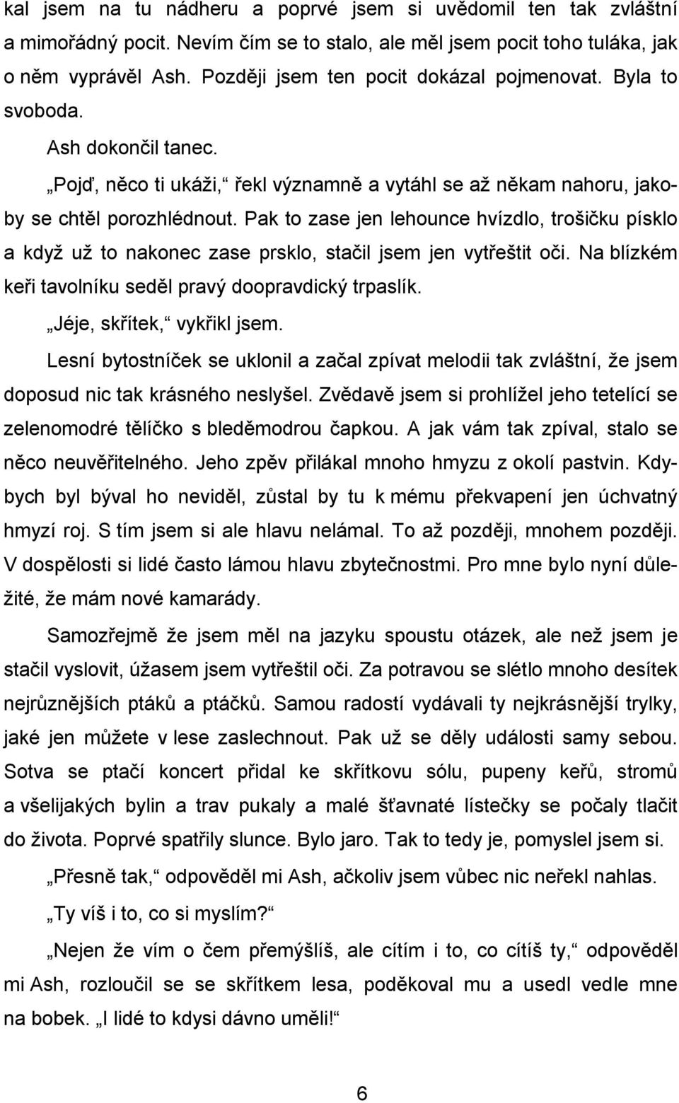 Pak to zase jen lehounce hvízdlo, trošičku písklo a když už to nakonec zase prsklo, stačil jsem jen vytřeštit oči. Na blízkém keři tavolníku seděl pravý doopravdický trpaslík.