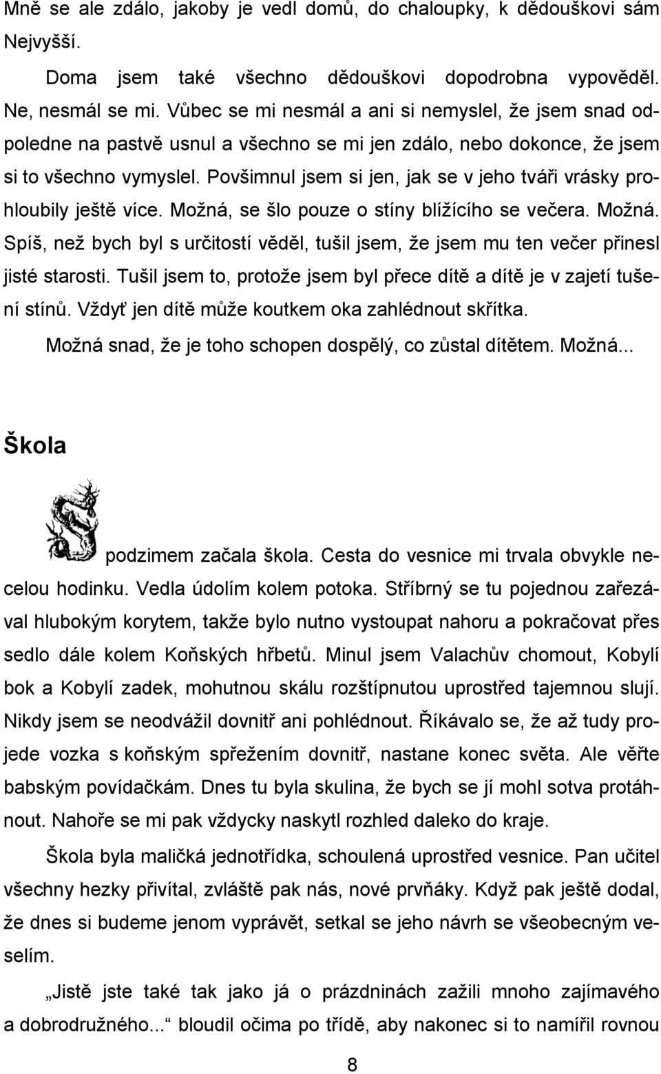 Povšimnul jsem si jen, jak se v jeho tváři vrásky prohloubily ještě více. Možná, se šlo pouze o stíny blížícího se večera. Možná. Spíš, než bych byl s určitostí věděl, tušil jsem, že jsem mu ten večer přinesl jisté starosti.
