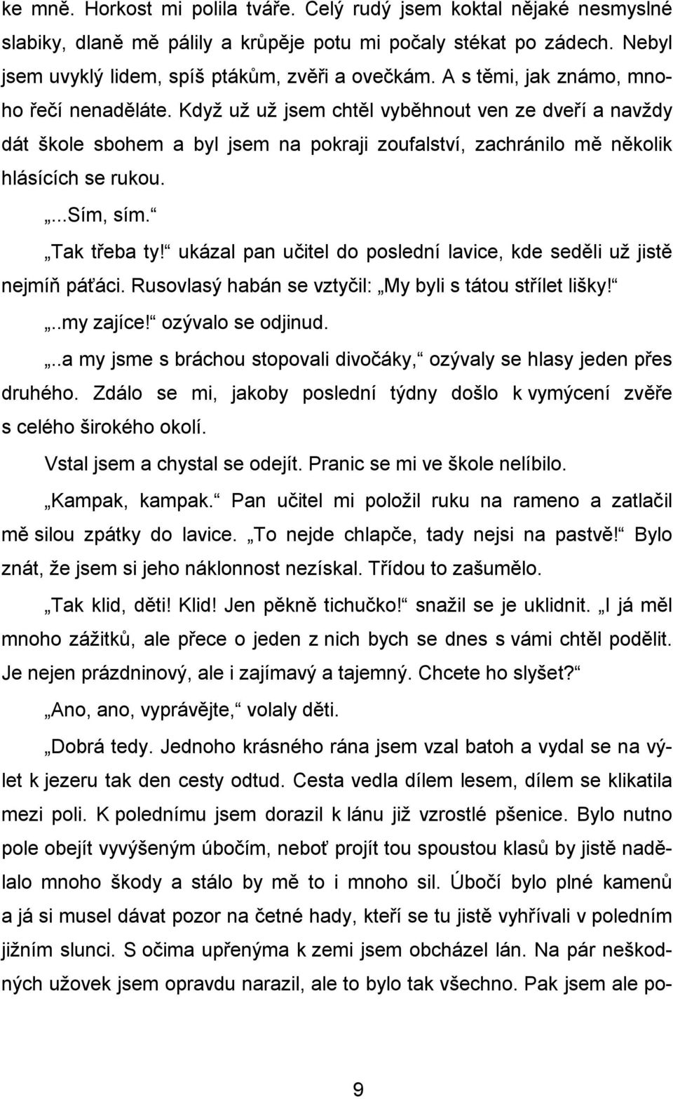 Tak třeba ty! ukázal pan učitel do poslední lavice, kde seděli už jistě nejmíň páťáci. Rusovlasý habán se vztyčil: My byli s tátou střílet lišky!..my zajíce! ozývalo se odjinud.