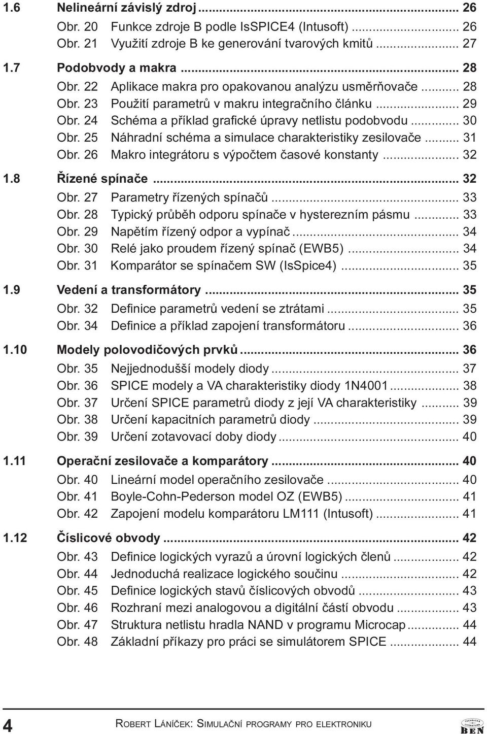 charakteristiky zesilovaèe 31 Obr 26 Makro integrátoru s výpoètem èasové konstanty 32 1 8 Øízené spínaèe 32 Obr 27 Parametry øízených spínaèù 33 Obr 28 Typický prùbìh odporu spínaèe v hysterezním