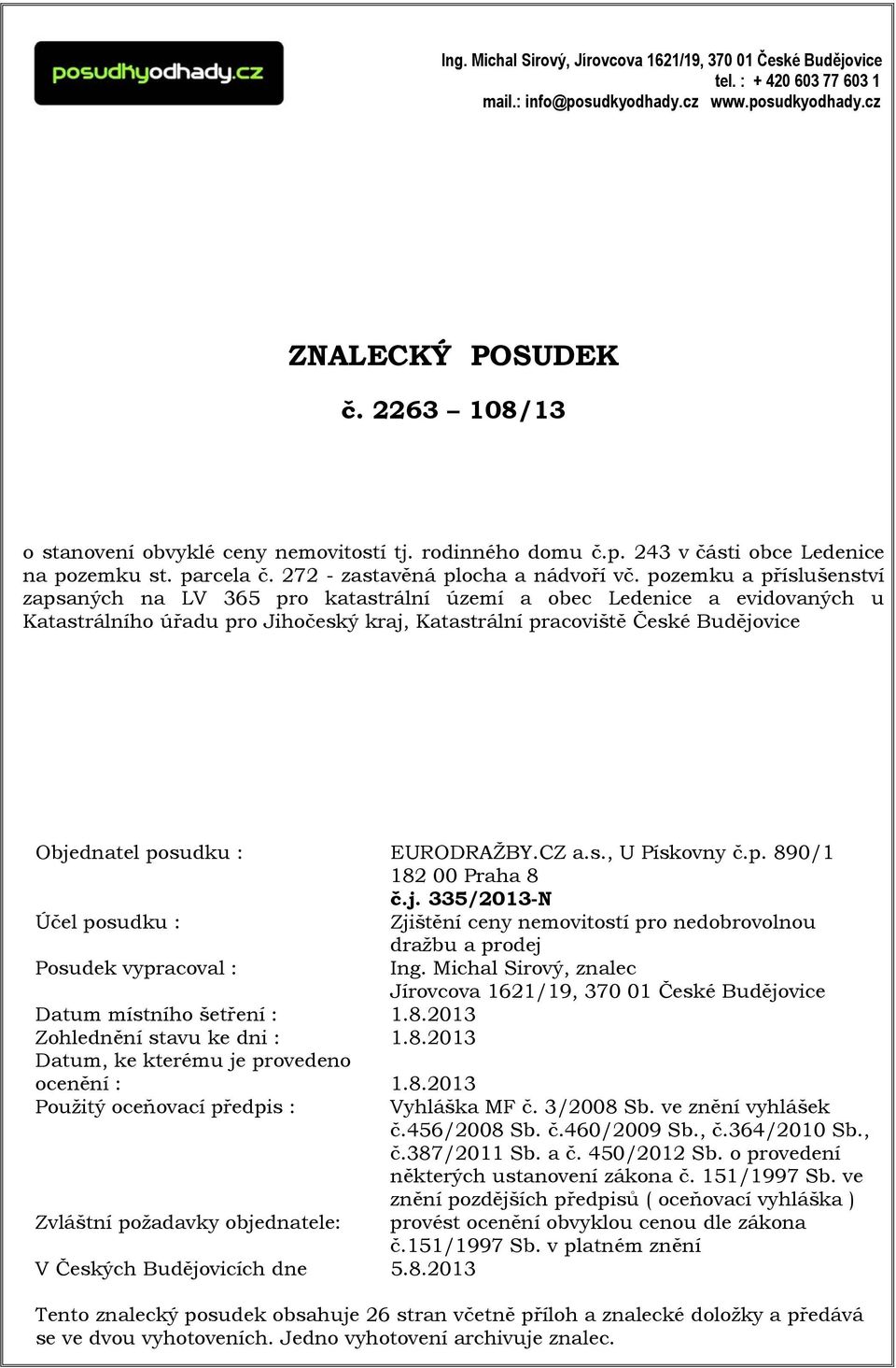 pozemku a příslušenství zapsaných na LV 365 pro katastrální území a obec Ledenice a evidovaných u Katastrálního úřadu pro Jihočeský kraj, Katastrální pracoviště České Budějovice Objednatel posudku :