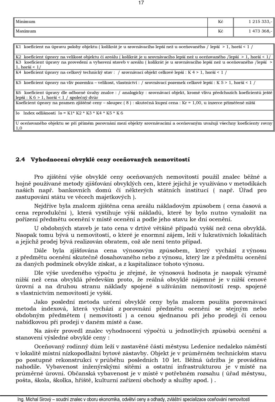 oceňovaného /lepší > 1, horší < 1/ K4 koeficient úpravy na celkový technický stav : / srovnávací objekt celkově lepší : K 4 > 1, horší < 1 / K5 koeficient úpravy na vliv pozemku velikost, vlastnictví