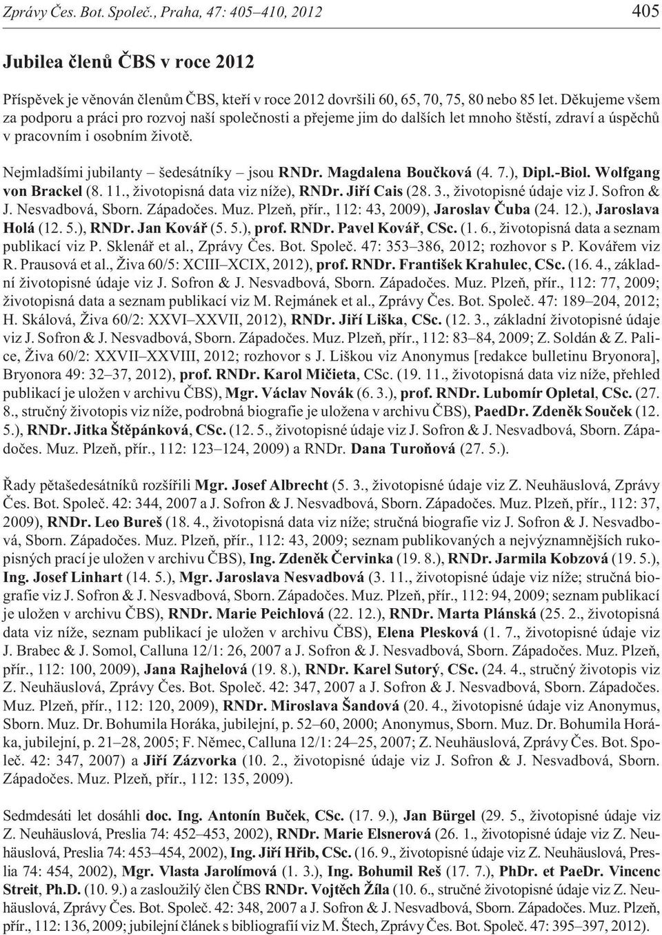 Magdalena Bouèková (4. 7.), Dipl.-Biol. Wolfgang von Brackel (8. 11., ivotopisná data viz ní e), RNDr. Jiøí Cais (28. 3., ivotopisné údaje viz J. Sofron & J. Nesvadbová, Sborn. Západoèes. Muz.