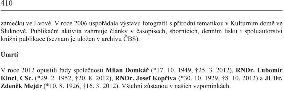 archivu ÈBS). Úmrtí V roce 2012 opustili øady spoleènosti Milan Domkáø (*17. 10. 1949, 25. 3. 2012), RNDr. Lubomír Kincl, CSc. (*29. 2. 1952, 20.