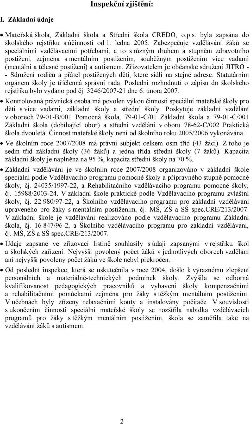 tělesné postižení) a autismem. Zřizovatelem je občanské sdružení JITRO - - Sdružení rodičů a přátel postižených dětí, které sídlí na stejné adrese. Statutárním orgánem školy je tříčlenná správní rada.