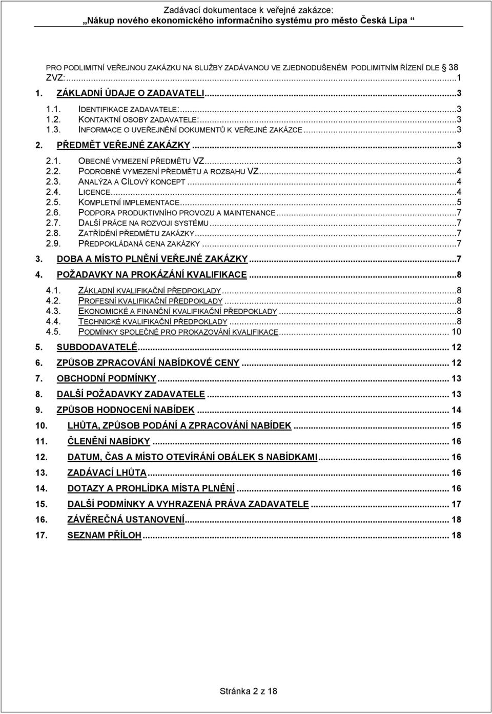 ..4 2.3. ANALÝZA A CÍLOVÝ KONCEPT...4 2.4. LICENCE...4 2.5. KOMPLETNÍ IMPLEMENTACE...5 2.6. PODPORA PRODUKTIVNÍHO PROVOZU A MAINTENANCE...7 2.7. DALŠÍ PRÁCE NA ROZVOJI SYSTÉMU...7 2.8.