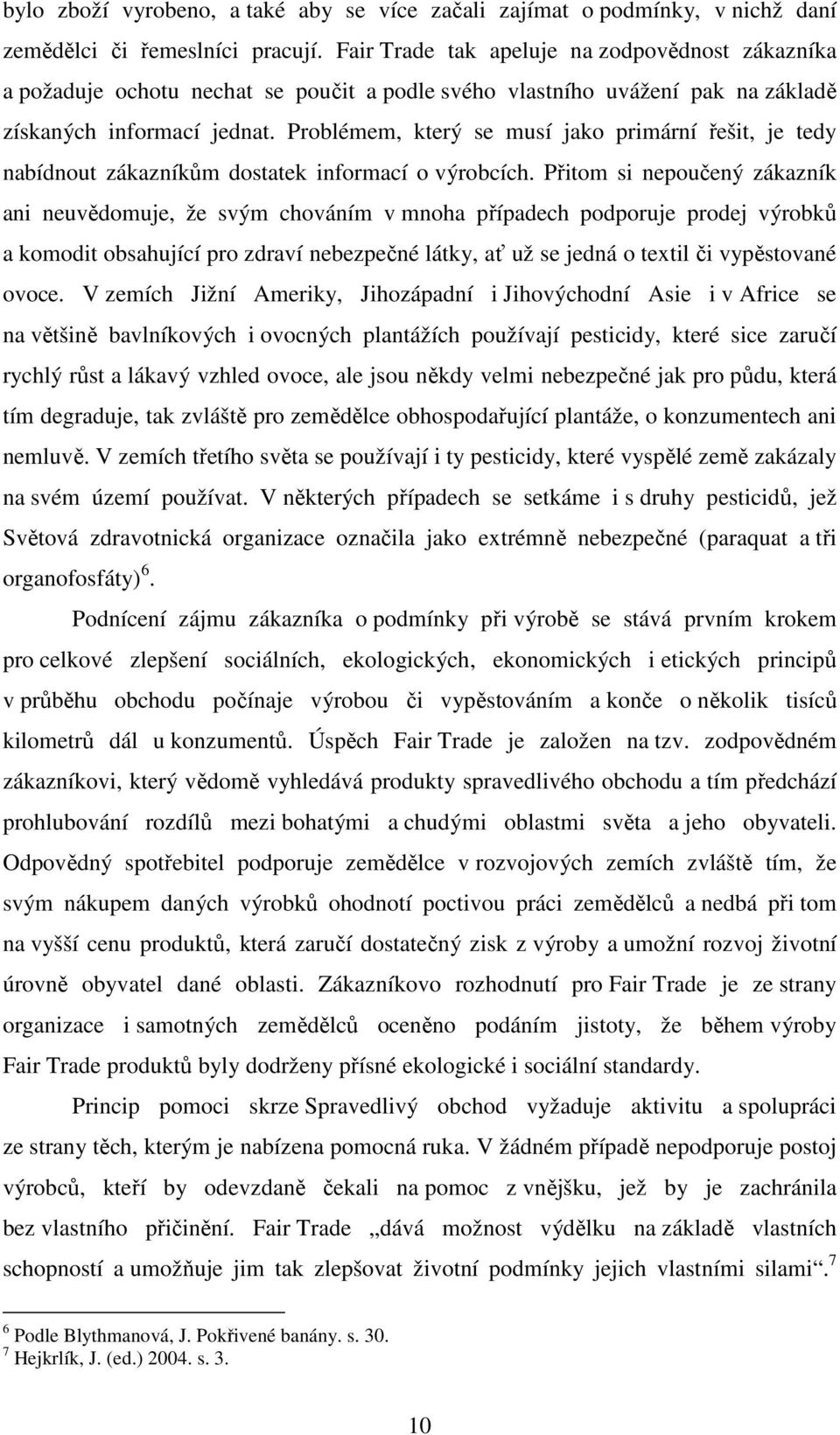 Problémem, který se musí jako primární řešit, je tedy nabídnout zákazníkům dostatek informací o výrobcích.