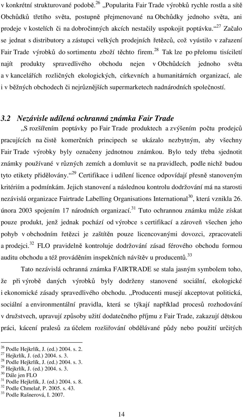 poptávku. 27 Začalo se jednat s distributory a zástupci velkých prodejních řetězců, což vyústilo v zařazení Fair Trade výrobků do sortimentu zboží těchto firem.